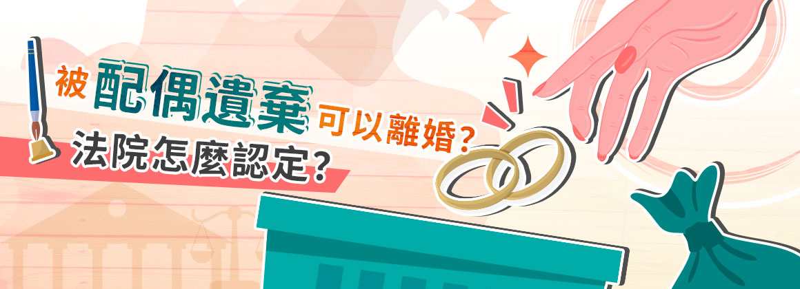 三、被配偶遺棄可以離婚？法院怎麼認定？