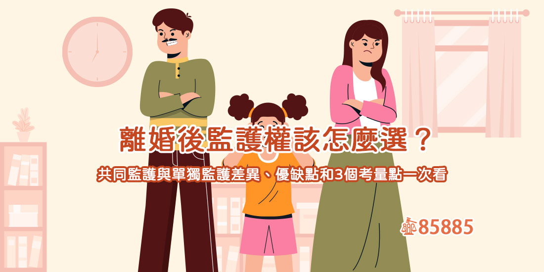 離婚後監護權該怎麼選？共同監護與單獨監護差異、優缺點和3個考量點一次看
