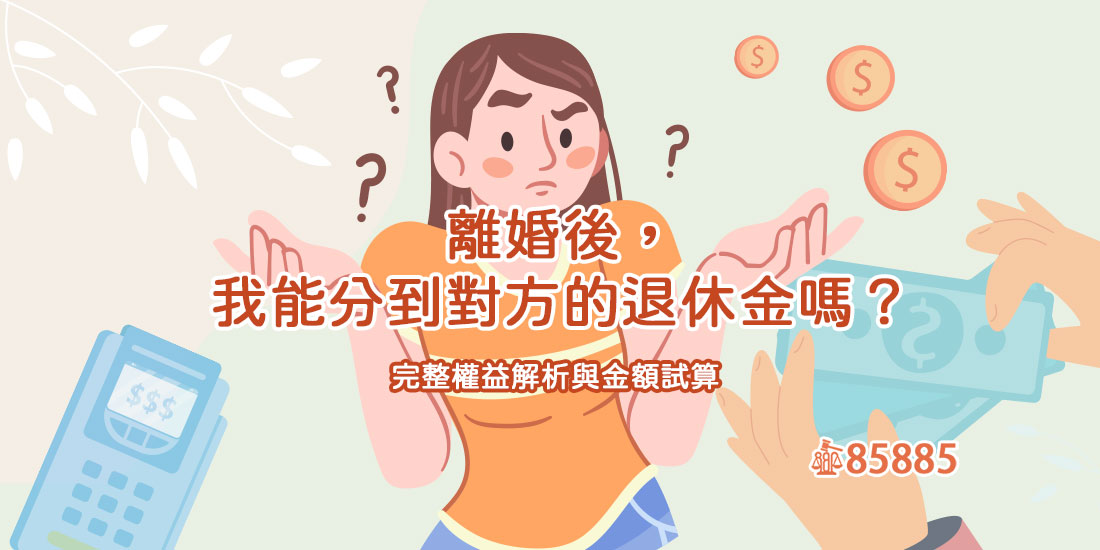 離婚後，我能分到對方的退休金嗎？完整權益解析與金額試算