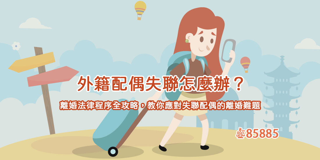 外籍配偶失聯怎麼辦？離婚法律程序全攻略，教你應對失聯配偶的離婚難題
