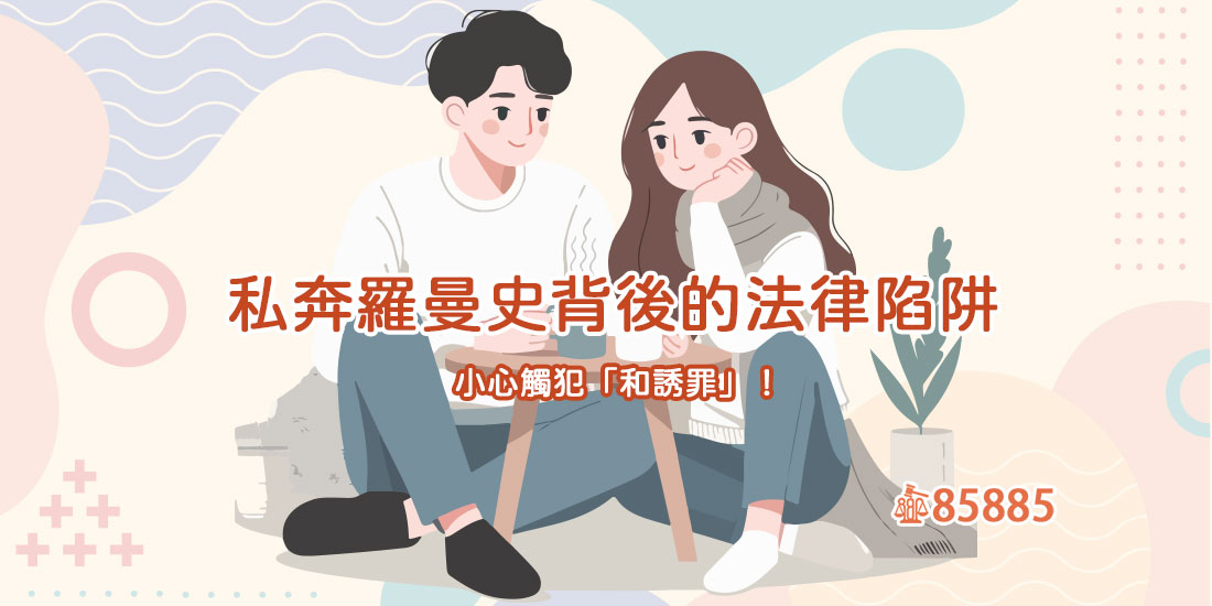 私奔羅曼史背後的法律陷阱：小心觸犯「和誘罪」！