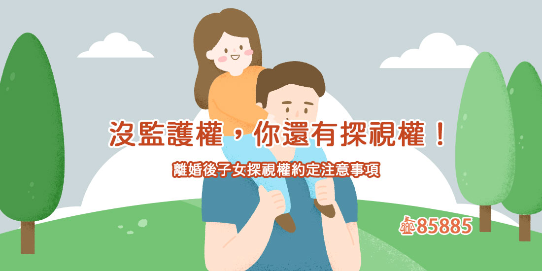 沒監護權，你還有探視權！離婚後子女探視權約定注意事項【範本下載】