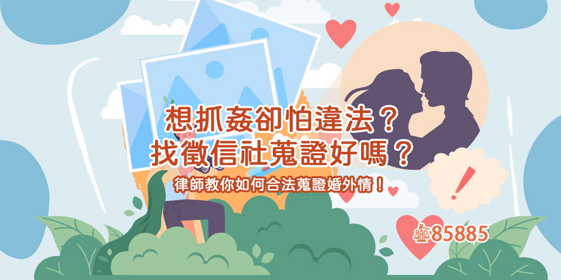 想抓姦卻怕違法？找徵信社蒐證好嗎？律師教你如何合法蒐證婚外情！