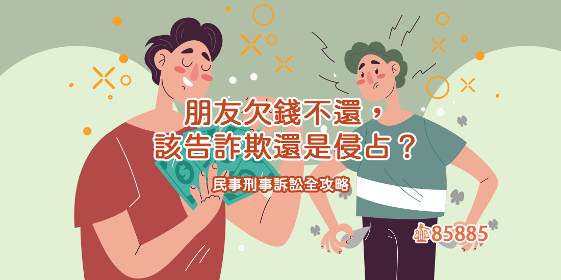 朋友欠錢不還，該告詐欺還是侵占？民事刑事訴訟全攻略