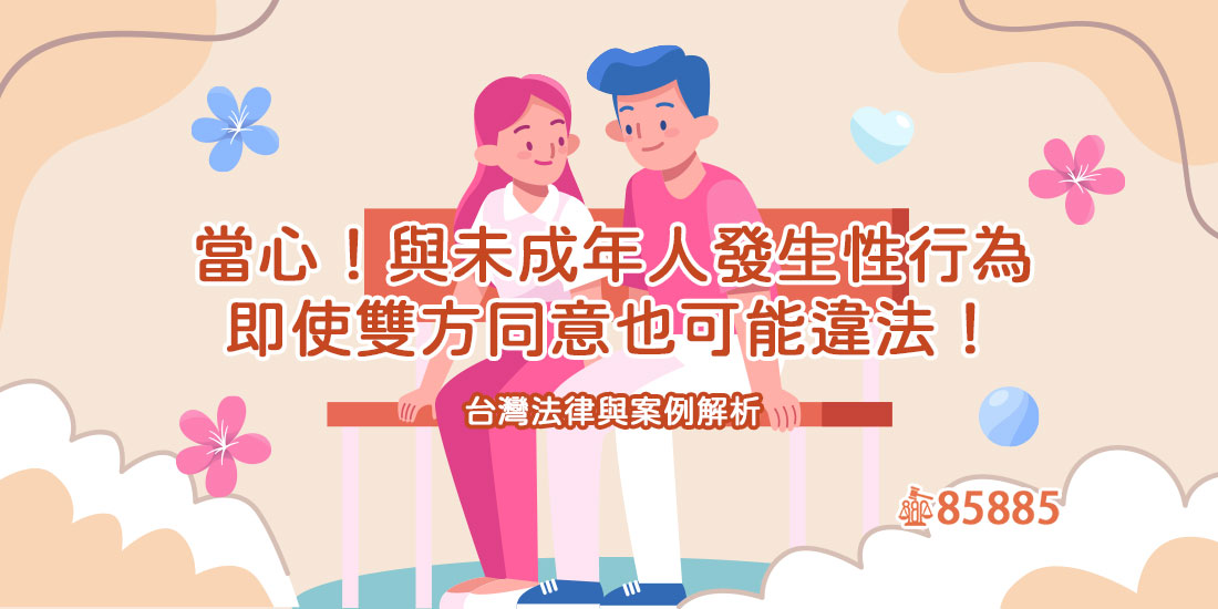 當心！與未成年人發生性行為，即使雙方同意也可能違法！台灣法律與案例解析
