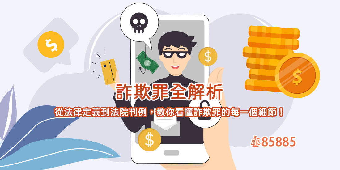 詐欺罪全解析：從法律定義到法院判例，教你看懂詐欺罪的每一個細節！