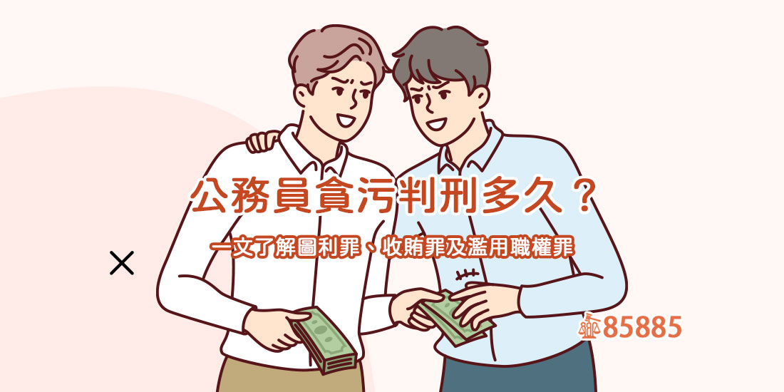 公務員貪污判刑多久？一文了解圖利罪、收賄罪及濫用職權罪