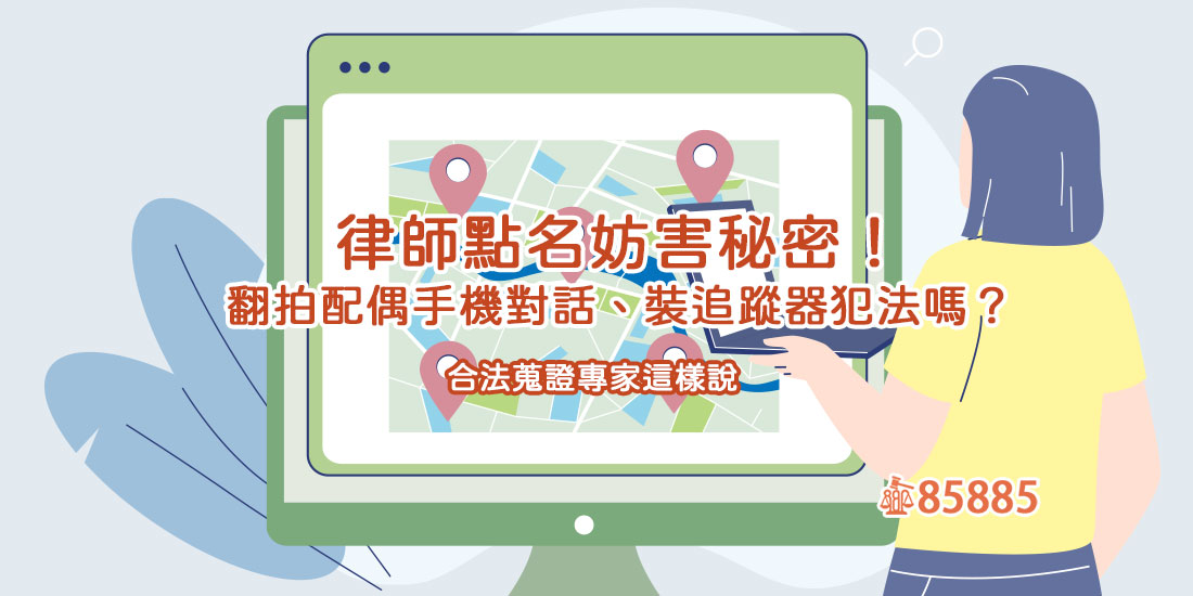 律師點名妨害秘密！翻拍配偶手機對話、裝追蹤器犯法嗎？合法蒐證專家這樣說