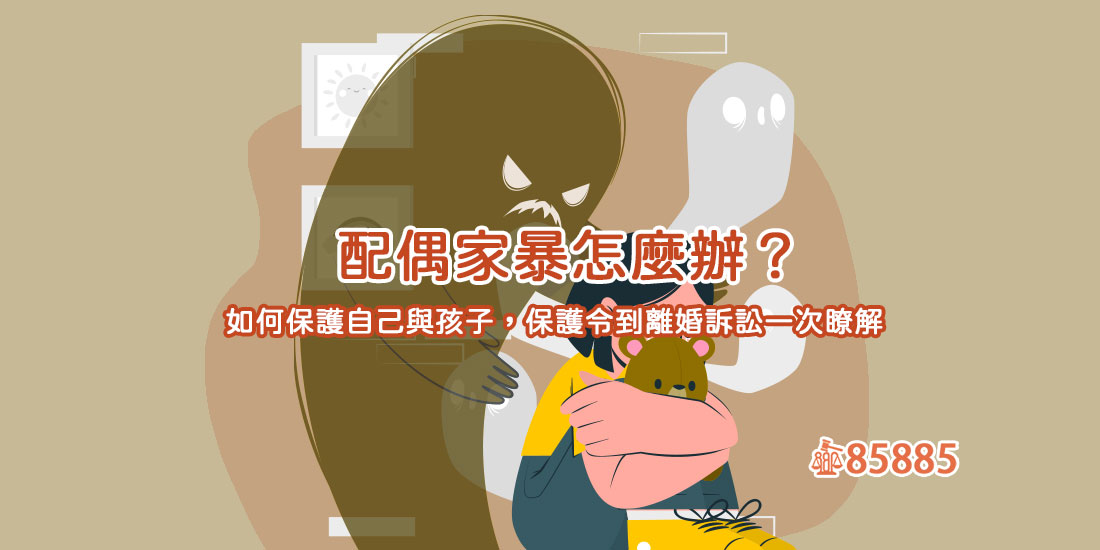 配偶家暴怎麼辦？如何保護自己與孩子，保護令到離婚訴訟一次瞭解!