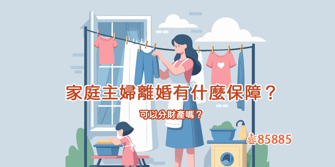 家庭主婦離婚有什麼保障？可以分財產嗎？