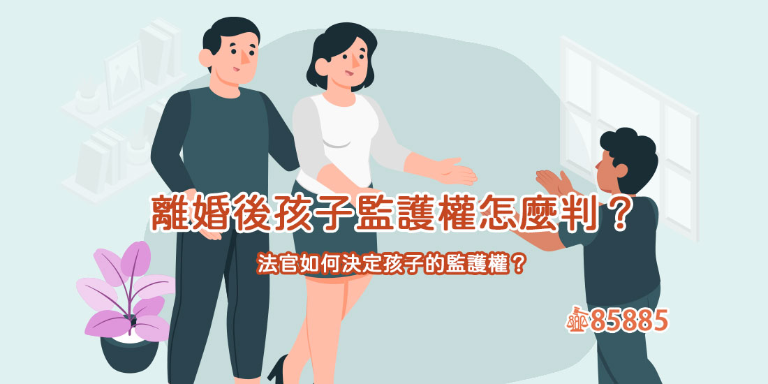 離婚後孩子監護權怎麼判？法官如何決定孩子的監護權？