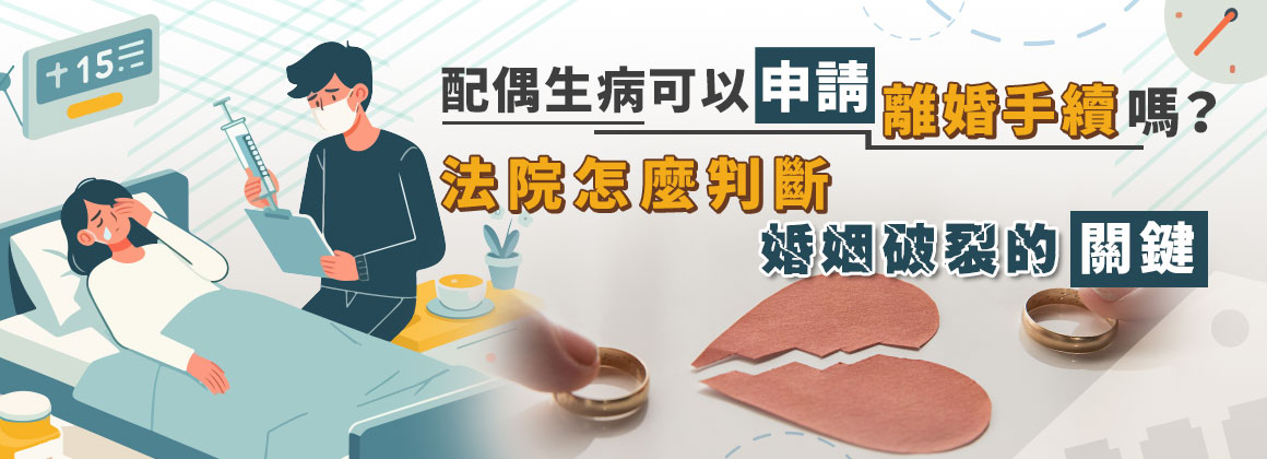 配偶生病可以申請離婚手續嗎？法院怎麼判斷婚姻破裂的關鍵